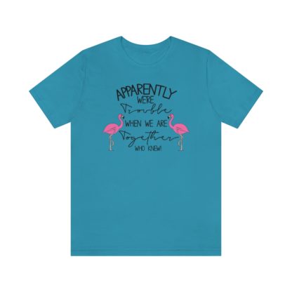 Apparently We're Trouble When We're Together Flamingo Flock Unisex Jersey Short Sleeve Tee - Image 4